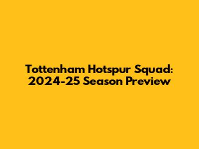 Tottenham Hotspur Squad: 2024-25 Season Preview