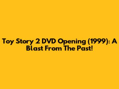 Toy Story 2 DVD Opening (1999): A Blast From The Past!