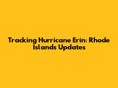 Tracking Hurricane Erin: Rhode Island's Updates