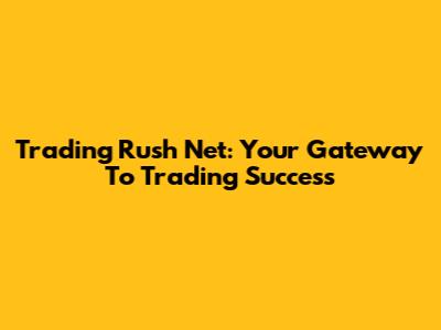 Trading Rush Net: Your Gateway To Trading Success