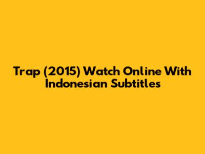 Trap (2015) Watch Online With Indonesian Subtitles