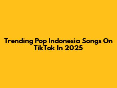 Trending Pop Indonesia Songs On TikTok In 2025