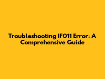 Troubleshooting IF011 Error: A Comprehensive Guide