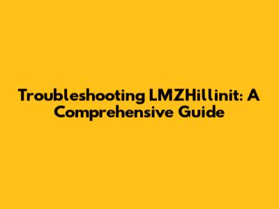 Troubleshooting LMZHillinit: A Comprehensive Guide