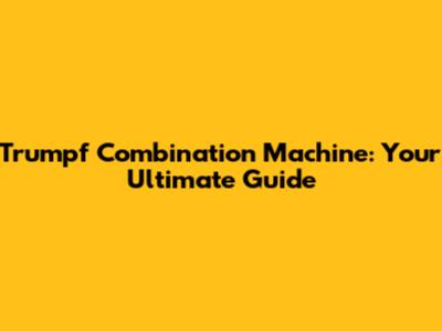Trumpf Combination Machine: Your Ultimate Guide