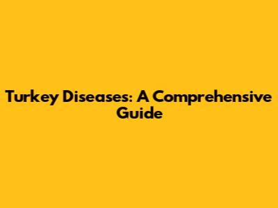 Turkey Diseases: A Comprehensive Guide