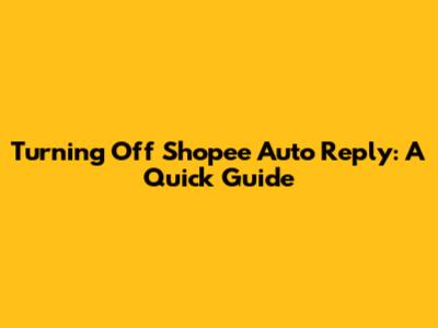 Turning Off Shopee Auto Reply: A Quick Guide