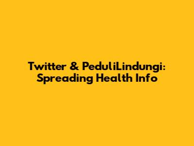 Twitter & PeduliLindungi: Spreading Health Info