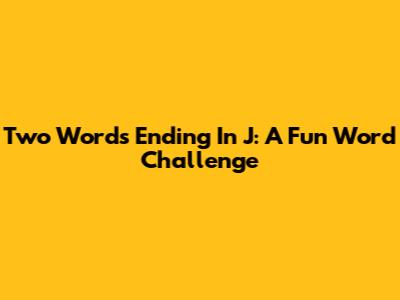 Two Words Ending In J: A Fun Word Challenge