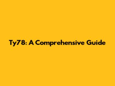 Ty78: A Comprehensive Guide