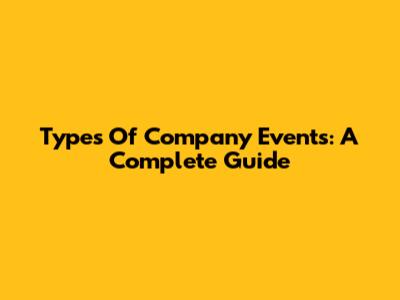 Types Of Company Events: A Complete Guide