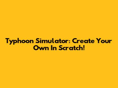 Typhoon Simulator: Create Your Own In Scratch!