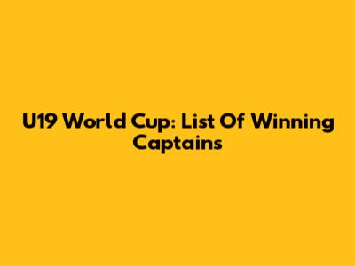 U19 World Cup: List Of Winning Captains
