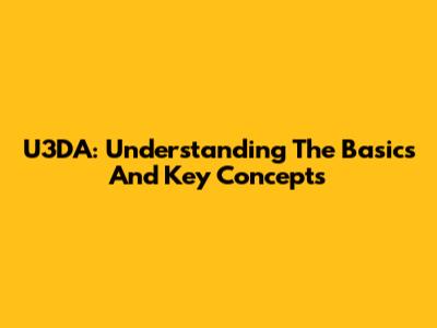 U3DA: Understanding The Basics And Key Concepts