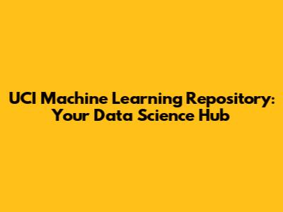 UCI Machine Learning Repository: Your Data Science Hub