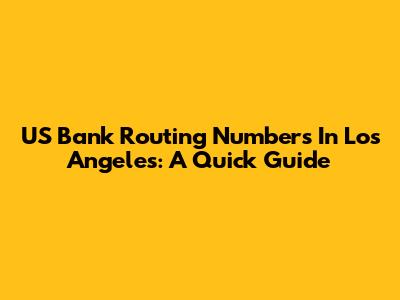 US Bank Routing Numbers In Los Angeles: A Quick Guide