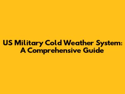 US Military Cold Weather System: A Comprehensive Guide