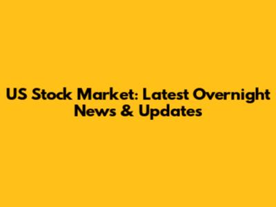 US Stock Market: Latest Overnight News & Updates
