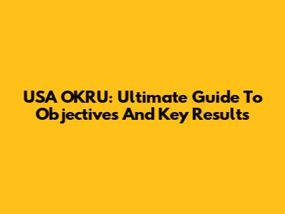 USA OKRU: Ultimate Guide To Objectives And Key Results