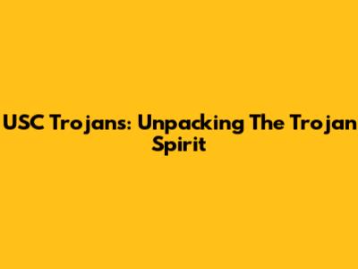 USC Trojans: Unpacking The Trojan Spirit