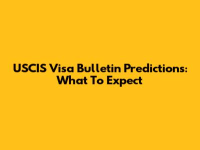 USCIS Visa Bulletin Predictions: What To Expect
