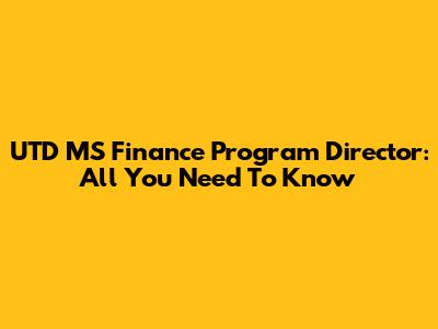 UTD MS Finance Program Director: All You Need To Know