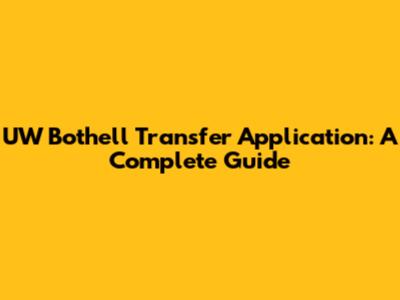 UW Bothell Transfer Application: A Complete Guide