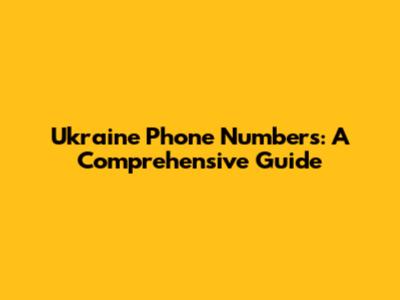 Ukraine Phone Numbers: A Comprehensive Guide