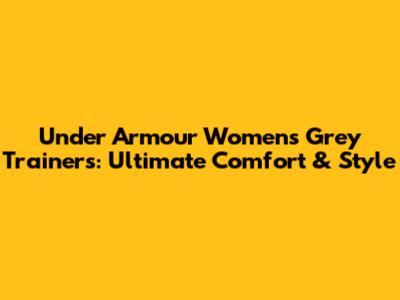 Under Armour Women's Grey Trainers: Ultimate Comfort & Style