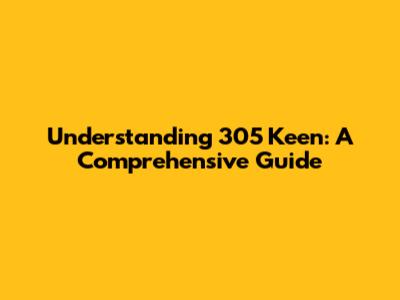 Understanding 305 Keen: A Comprehensive Guide