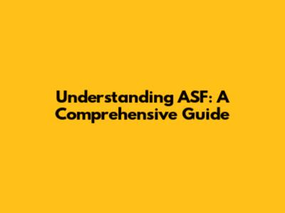 Understanding ASF: A Comprehensive Guide