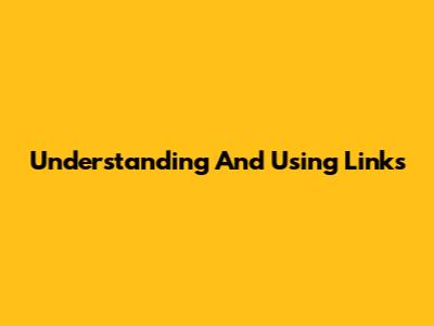 Understanding And Using Links