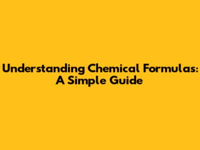 Understanding Chemical Formulas: A Simple Guide