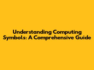 Understanding Computing Symbols: A Comprehensive Guide