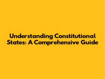 Understanding Constitutional States: A Comprehensive Guide