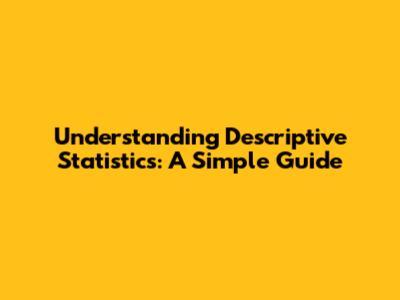 Understanding Descriptive Statistics: A Simple Guide