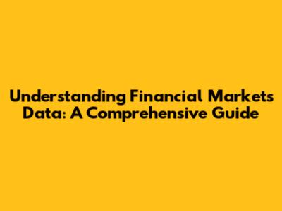 Understanding Financial Markets Data: A Comprehensive Guide