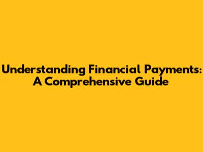 Understanding Financial Payments: A Comprehensive Guide