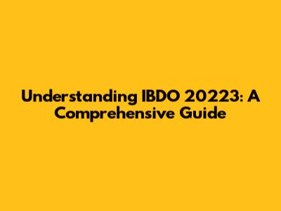 Understanding IBDO 20223: A Comprehensive Guide