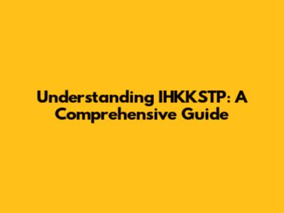 Understanding IHKKSTP: A Comprehensive Guide