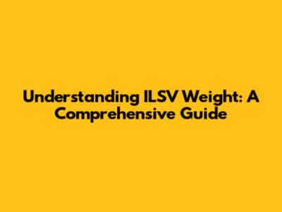 Understanding ILSV Weight: A Comprehensive Guide