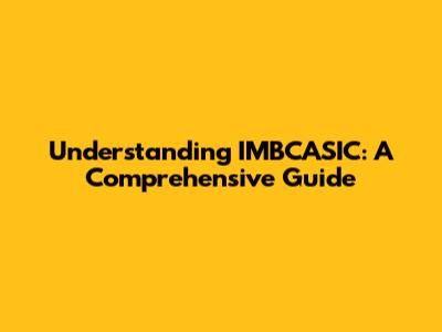 Understanding IMBCASIC: A Comprehensive Guide