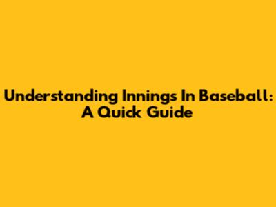 Understanding Innings In Baseball: A Quick Guide