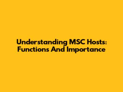 Understanding MSC Hosts: Functions And Importance