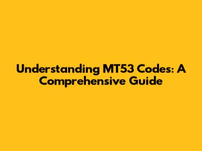 Understanding MT53 Codes: A Comprehensive Guide