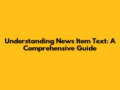 Understanding News Item Text: A Comprehensive Guide