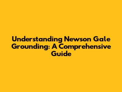 Understanding Newson Gale Grounding: A Comprehensive Guide