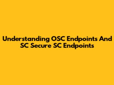 Understanding OSC Endpoints And SC Secure SC Endpoints