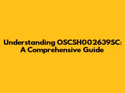 Understanding OSCSH002639SC: A Comprehensive Guide