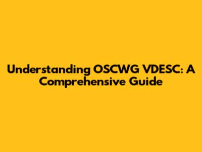 Understanding OSCWG VDESC: A Comprehensive Guide